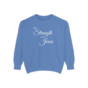My Strength is in Jesus Garment-Dyed Sweatshirt